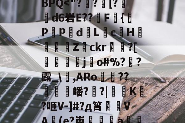 开云体育下载-?*將???tA[鉙k、?镙E>7.K?箊磊]	?洗⒆+w憵BPQ